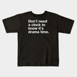 Don't need a clock to know it's drama time. Kids T-Shirt